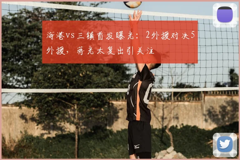 海港vs三镇首发曝光：2外援对决5外援，蒋光太复出引关注