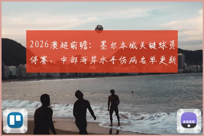 2026澳超前瞻：墨尔本城关键球员停赛，中部海岸水手伤病名单更新，最新阵容分析与预测